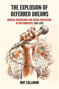 The Explosion of Deferred Dreams: Musical Renaissance and Social Revolution in San Francisco, 1965-1975