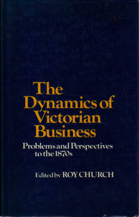 The Dynamics of Victorian Business: Problems and Perspectives to the 1870s