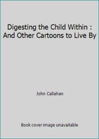 Digesting the Child Within: And Other Cartoons to Live by