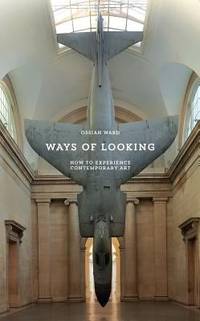 Ways of Looking : How to Experience Contemporary Art