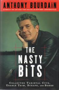 Nasty Bits: Collected Varietal Cuts, Usable Trim, Scraps and Bones by BOURDAIN, Anthony - 2006