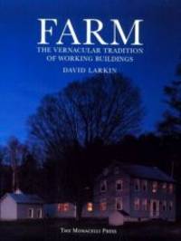 Farm: The Vernacular Tradition of Working Buildings by David Larkin - 1998-02-06