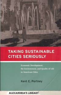 Taking Sustainable Cities Seriously: Economic Development, the Environment, and Quality of Life in American Cities (American and Comparative Environmental Policy) by Kent E. Portney - 2003