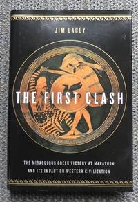 THE FIRST CLASH: THE MIRACULOUS GREEK VICTORY AT MARATHON AND ITS IMPACT ON WESTERN CIVILIZATION.