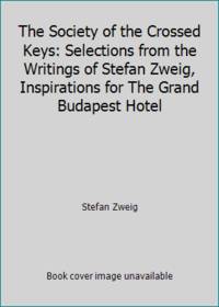 The Society of the Crossed Keys: Selections from the Writings of Stefan Zweig, Inspirations for...