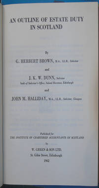 An Outline of Estate Duty in Scotland by G Herbert Brown, J K W Dunn & John M Halliday - 1962