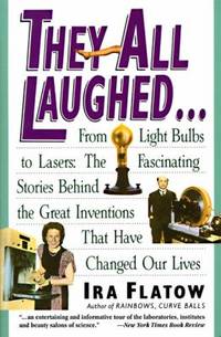 They All Laughed... : From Light Bulbs to Lasers: the Fascinating Stories Behind the Great...