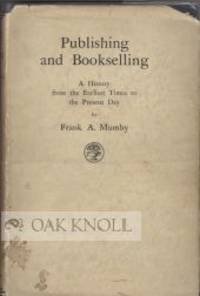 PUBLISHING AND BOOKSELLING; A HISTORY FROM THE EARLIEST TIMES TO THE PRESENT DAY