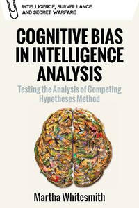 Cognitive Bias in Intelligence Analysis: Testing the Analysis of Competing Hypotheses Method