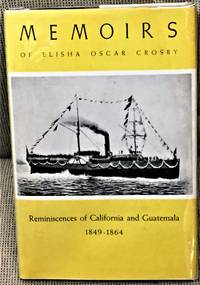 Memoirs of Elisha Oscar Crosby, Reminiscences of California and Guatemala 1849-1864 by Elisha Oscar Crosby, Charles Albro Barker (editor) - 1945