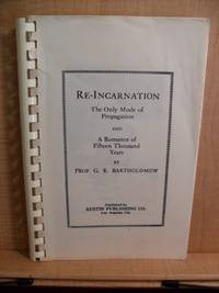 RE-INCARNATION The Only Mode of Propagation AND A Romance of Fifteen Thousand Years