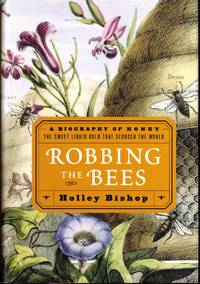 Robbing the Bees: A Biography of Honey--The Sweet Liquid Gold that Seduced the World