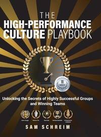 The High-Performance Culture Playbook: Unlocking The Secrets Of Highly Successful Groups And...