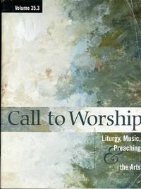 CALL TO WORSHIP, LITURGY, MUSIC, PREACHING THE ARTS VOLUME 35.3 2001