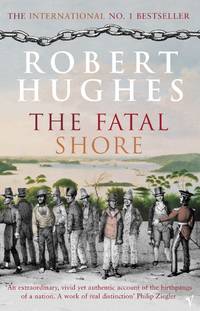 The Fatal Shore: A History of the Transportation of Convicts to Australia, 1787-1868
