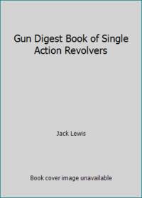 Gun Digest Book of Single Action Revolvers