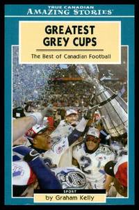 GREATEST GREY CUPS - The Best of Canadian Football by Kelly, Graham - 2005