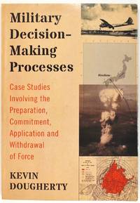 Military Decision-Making Processes: Case Studies Involving the Preparation, Commitment, Application and Withdrawal of Force