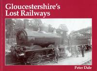 Gloucestershire&#039;s Lost Railways by Peter Dale - 2002