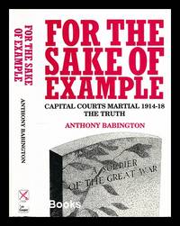 For the sake of example : capital courts martial, 1914-1920 / by Anthony Babington ; with a...