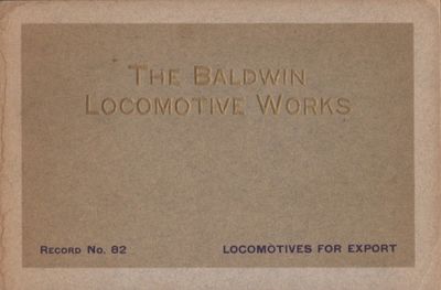 The Baldwin Locomotive Works Record No. 82 Locomotives for Export