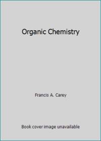 Organic Chemistry by Francis A. Carey - 1992