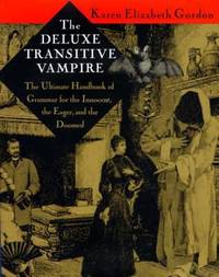 The Deluxe Transitive Vampire : A Handbook of Grammar for the Innocent, the Eager, and the Doomed