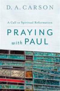 Praying with Paul : A Call to Spiritual Reformation