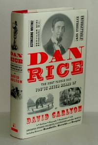 Dan Rice: The Most Famous Man You&#039;Ve Never Heard of by Carlyon, David - 2001