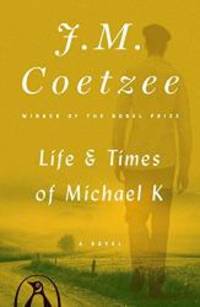 Life and Times of Michael K: A Novel by J. M. Coetzee - 1985-08-03