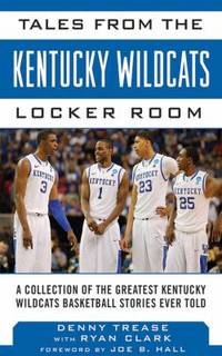 Tales from the Kentucky Wildcats Locker Room : A Collection of the Greatest Wildcats Basketball...