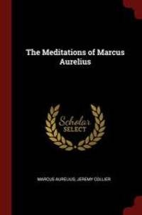 The Meditations of Marcus Aurelius by Marcus Aurelius - 2017-08-18