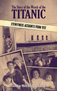 The Story of the Wreck of the Titanic : Eyewitness Accounts From 1912