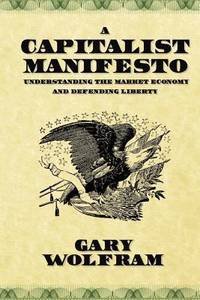 A Capitalist Manifesto : Understanding the Market Economy and Defending Liberty