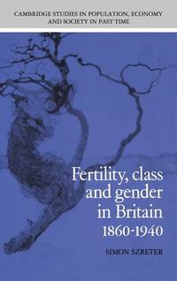 Fertility, Class and Gender in Britain, 1860�1940: 27 (Cambridge Studies in Population, Economy...