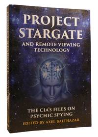 PROJECT STARGATE AND REMOTE VIEWING TECHNOLOGY; The Cia's Files on Psychic Spying