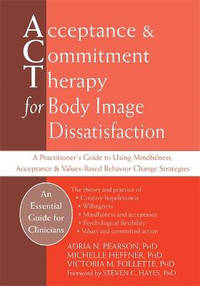 Acceptance And Commitment Therapy for Body Image Dissatisfaction: A Practitioner's Guide to Using...