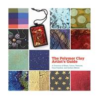 The Polymer Clay Artist's Guide: A Directory of Mixes, Colors, Textures, Faux Finishes, and...