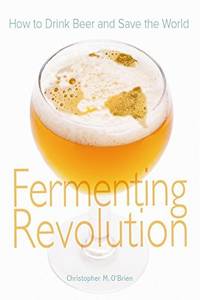 Fermenting Revolution: How to Drink Beer and Save the World O'Brien, Christopher