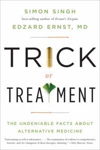 Trick or Treatment : The Undeniable Facts about Alternative Medicine