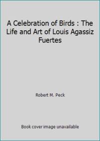 A Celebration of Birds : The Life and Art of Louis Agassiz Fuertes