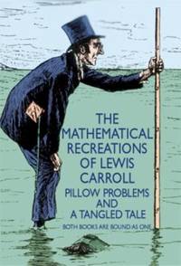 The Mathematical Recreations of Lewis Carroll: Pillow Problems and a Tangled Tale (Dover...