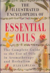 The Illustrated Encyclopedia of Essential Oils: The Complete Guide to the Use of Oils in Aromatherapy and Herbalism by Julia Lawless - November 1995