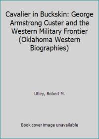 Cavalier in Buckskin: George Armstrong Custer and the Western Military Frontier (Oklahoma Western...