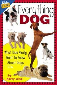 Everything Dog : What Kids Really Want to Know about Dogs