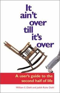 It Ain't over Till It's Over : A User's Guide for the Second Half of Life