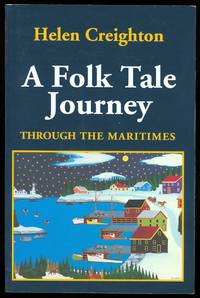 A FOLK TALE JOURNEY THROUGH THE MARITIMES. by Creighton, Helen.  Edited with an introduction by Michael Taft and Ronald Caplan - 1993