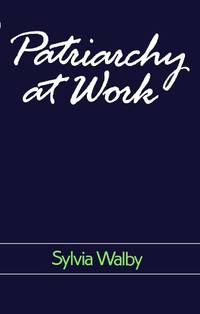 Patriarchy at Work: Patriarchal and Capitalist Relations in Employment, 1800-1984 (Feminist...