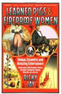 Learned Pigs & Fireproof Women: Unique, Eccentric and Amazing Entertainers