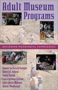 Adult Museum Programs : Designing Meaningful Experiences by Bonnie Sachatello-Sawyer; Laura Gittings-Carlson; Hanly Burton; Janet Lewis-Mahony; Robert A. Fellenz - 2002